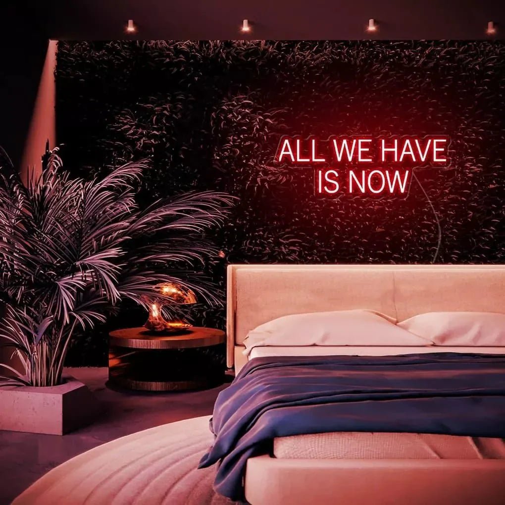 "ALL WE HAVE IS NOW" Neon Sign - SS Signs Online