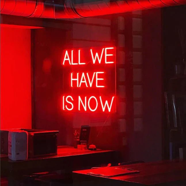 "ALL WE HAVE IS NOW" Neon Sign - SS Signs Online