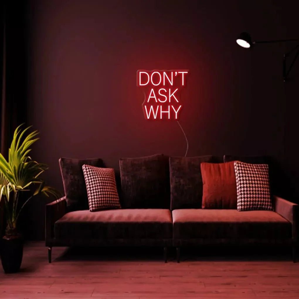 "DON'T ASK WHY" Neon Sign - SS Signs Online