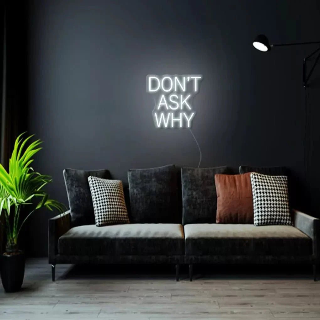 "DON'T ASK WHY" Neon Sign - SS Signs Online