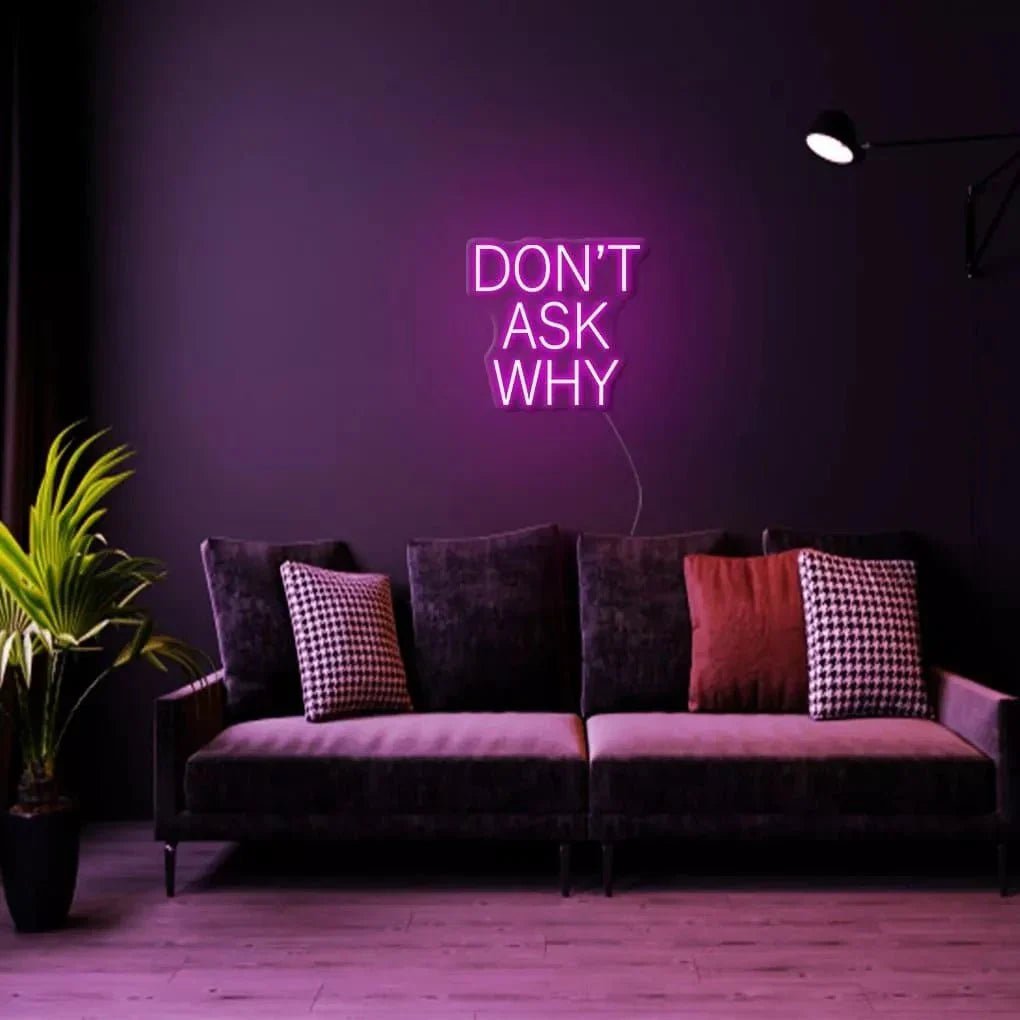 "DON'T ASK WHY" Neon Sign - SS Signs Online