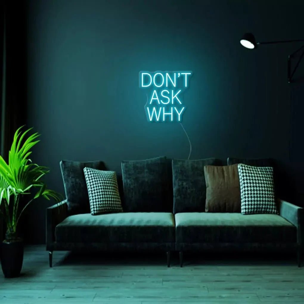 "DON'T ASK WHY" Neon Sign - SS Signs Online