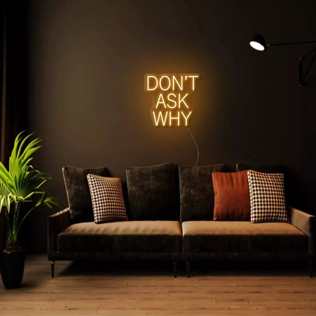 "DON'T ASK WHY" Neon Sign - SS Signs Online
