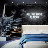 "ALL WE HAVE IS NOW" Neon Sign - SS Signs Online