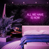 "ALL WE HAVE IS NOW" Neon Sign - NeonHub