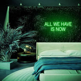 "ALL WE HAVE IS NOW" Neon Sign - NeonHub