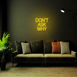 "DON'T ASK WHY" Neon Sign - NeonHub